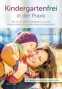 Liebevoll leben und lernen - junge Menschen - Kinder - Bild vom Buch: Kindergartenfrei in der Praxis - Autorin: Sophie Mikosch - Verlag: Tologo Verlag