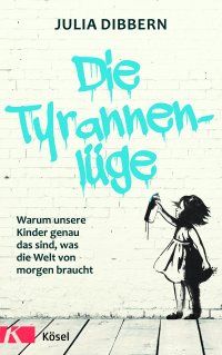 Liebevoll leben und lernen - Bild vom Buch: Tyrannenlüge - Autorin: Julia Dibbern - Verlag: Kösel Verlag *