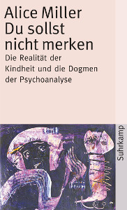 Liebevoll leben und lernen Informationssammlung zu einer natürlichen, nachhaltigen, verantwortungsvollen, ganzheitlichen, liebevollen Lebensweise, Gesundheit und Ernährung, Naturschutz - Kinder - junge Menschen liebevoll und achtsam begleiten, gleichwürdiger Umgang in der Familie - Alice Miller - Du sollst nicht merken